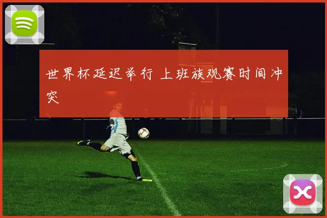 世界杯延迟举行 上班族观赛时间冲突
