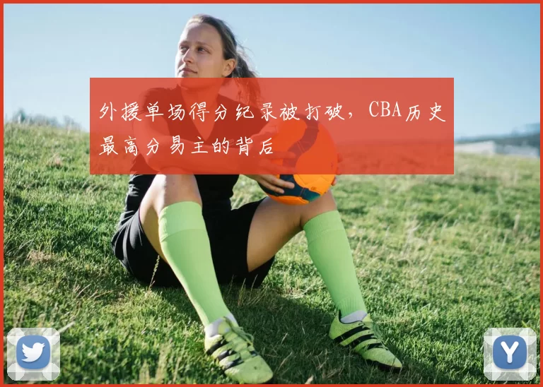 外援单场得分纪录被打破，CBA历史最高分易主的背后