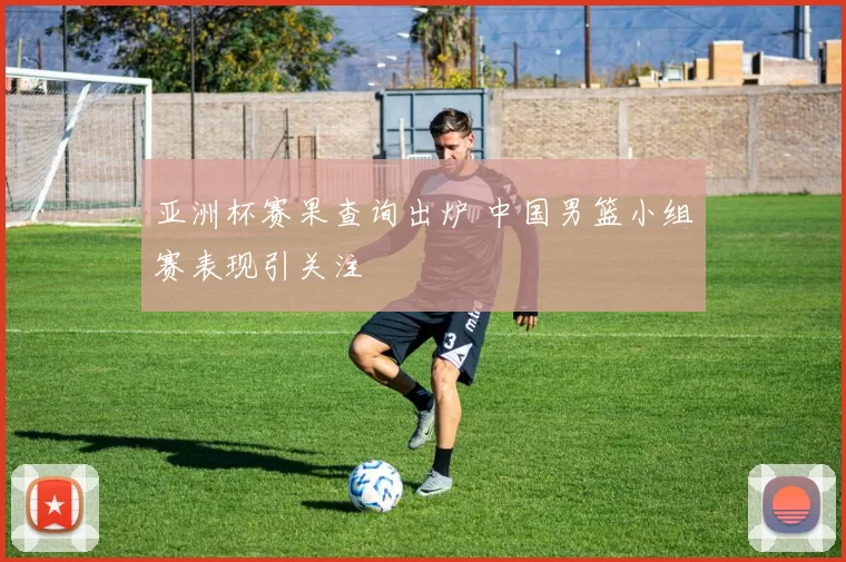 亚洲杯赛果查询出炉 中国男篮小组赛表现引关注