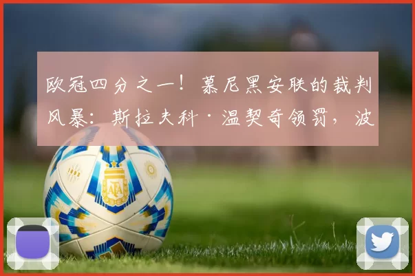 欧冠四分之一！慕尼黑安联的裁判风暴：斯拉夫科·温契奇领罚，波尔·范·博克尔掌控VAR能否改变拜仁与皇马的命运？