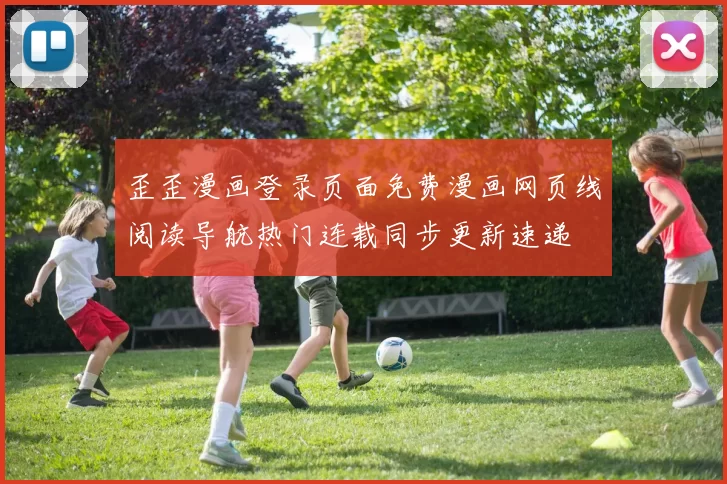 歪歪漫画登录页面免费漫画网页线阅读导航热门连载同步更新速递
