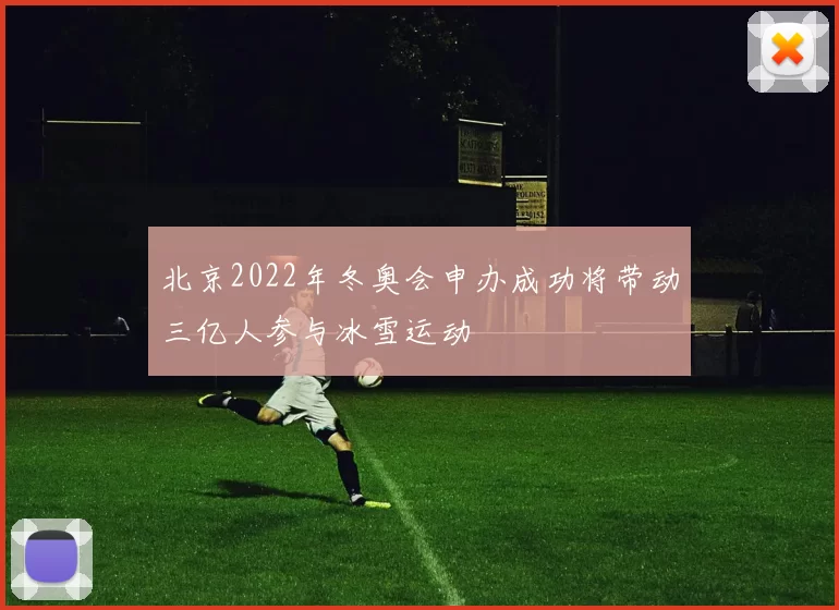 北京2022年冬奥会申办成功将带动三亿人参与冰雪运动